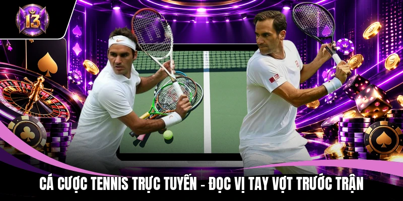 Cá Cược Tennis Trực Tuyến – Đọc Vị Tay Vợt Trước Trận 1 Cá cược tennis trực tuyến