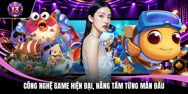 Công nghệ game hiện đại, nâng tầm từng màn đấu