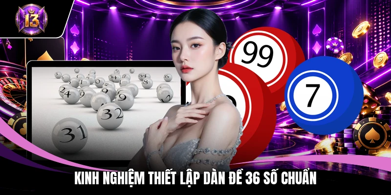 Kinh nghiệm thiết lập dàn đề 36 số chuẩn