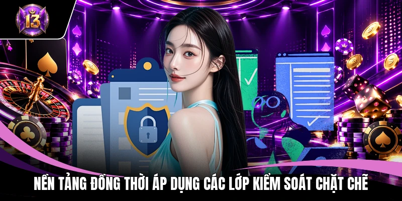 Nền tảng đồng thời áp dụng các lớp kiểm soát chặt chẽ