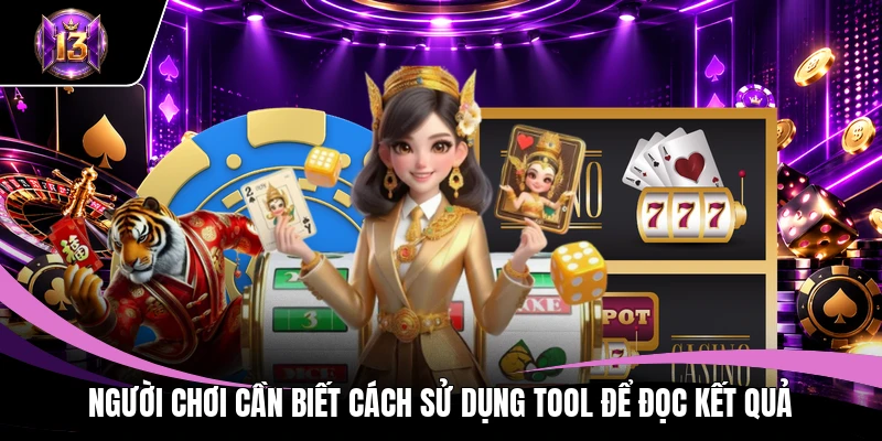 Người chơi cần biết cách sử dụng tool để đọc kết quả