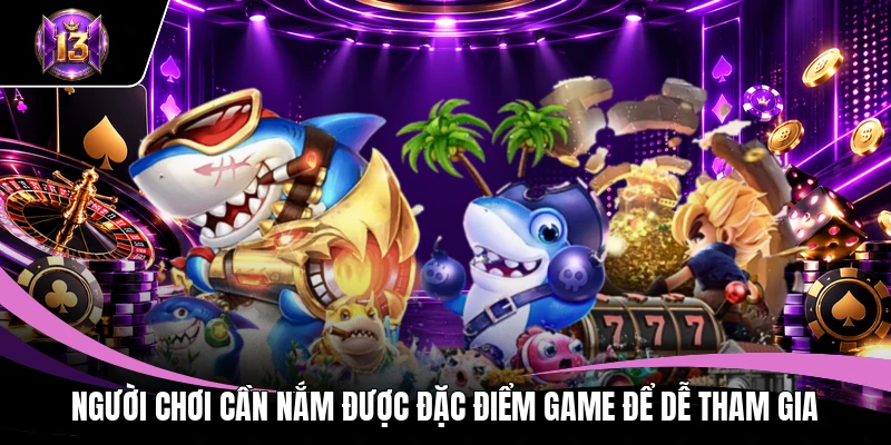 Bắn Cá Ngũ Long H13: Khám Phá Cơ Chế Săn Thưởng Hấp Dẫn 4 Người chơi cần nắm được đặc điểm game để dễ tham gia