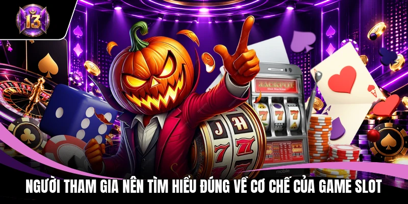 Người tham gia nên tìm hiểu đúng về cơ chế của game slot