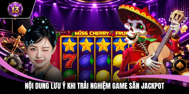Nội dung lưu ý khi trải nghiệm game săn jackpot