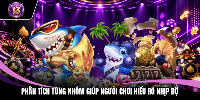 Phân tích từng nhóm giúp người chơi hiểu rõ nhịp độ