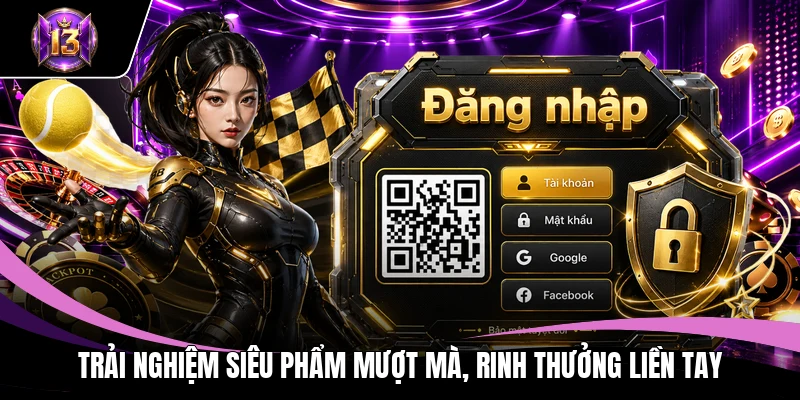 Trải nghiệm siêu phẩm mượt mà, rinh thưởng liền tay